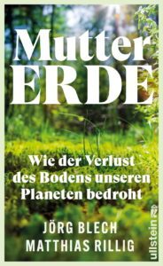 Jörg Blech, Matthias Rillig Mutter Erde Wie der Verlust des Bodens unseren Planeten bedroht